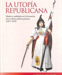 La utopía republicana. Ideales y realidades en la formación de la cultura peruana (1871-1919)