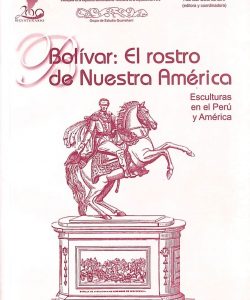 Bolívar el rostro de nuestra América : esculturas en el Perú y América