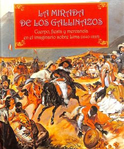 La mirada de los gallinazos : cuerpo, fiesta y mercancía en el imaginario sobre Lima (1640-1895)