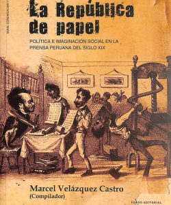 La república de papel : política e imaginación social en la prensa peruana del siglo XIX