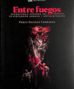 Entre fuegos: Dramaturgia peruana del periodo de subversión armada y antisubversión