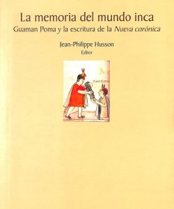 La memoria del mundo inca: Guarnan Poma y la nueva crónica