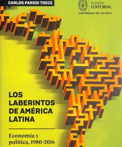 Los laberintos de América latina. Economía y política,  1980 -2016
