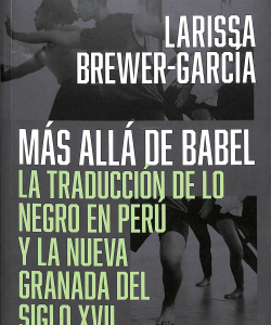 Más allá de Babel. La traducción de lo negro en Perú y la Nueva Granada del siglo XVII
