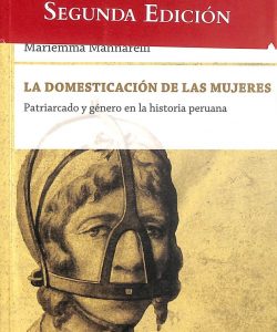 La domesticación de las mujeres. Patriarcado y género en la historia peruana