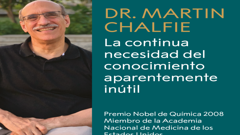 CHARLA MAGISTRAL «LA PERMANENTE NECESIDAD DEL CONOCIMIENTO APARENTEMENTE INÚTIL», QUE ESTARÁ A CARGO DEL DR. MARTIN CHALFIE, PREMIO NOBEL DE QUÍMICA 2008 Y MIEMBRO DE LA ACADEMIA NACIONAL DE MEDICINA DE ESTADOS UNIDOS